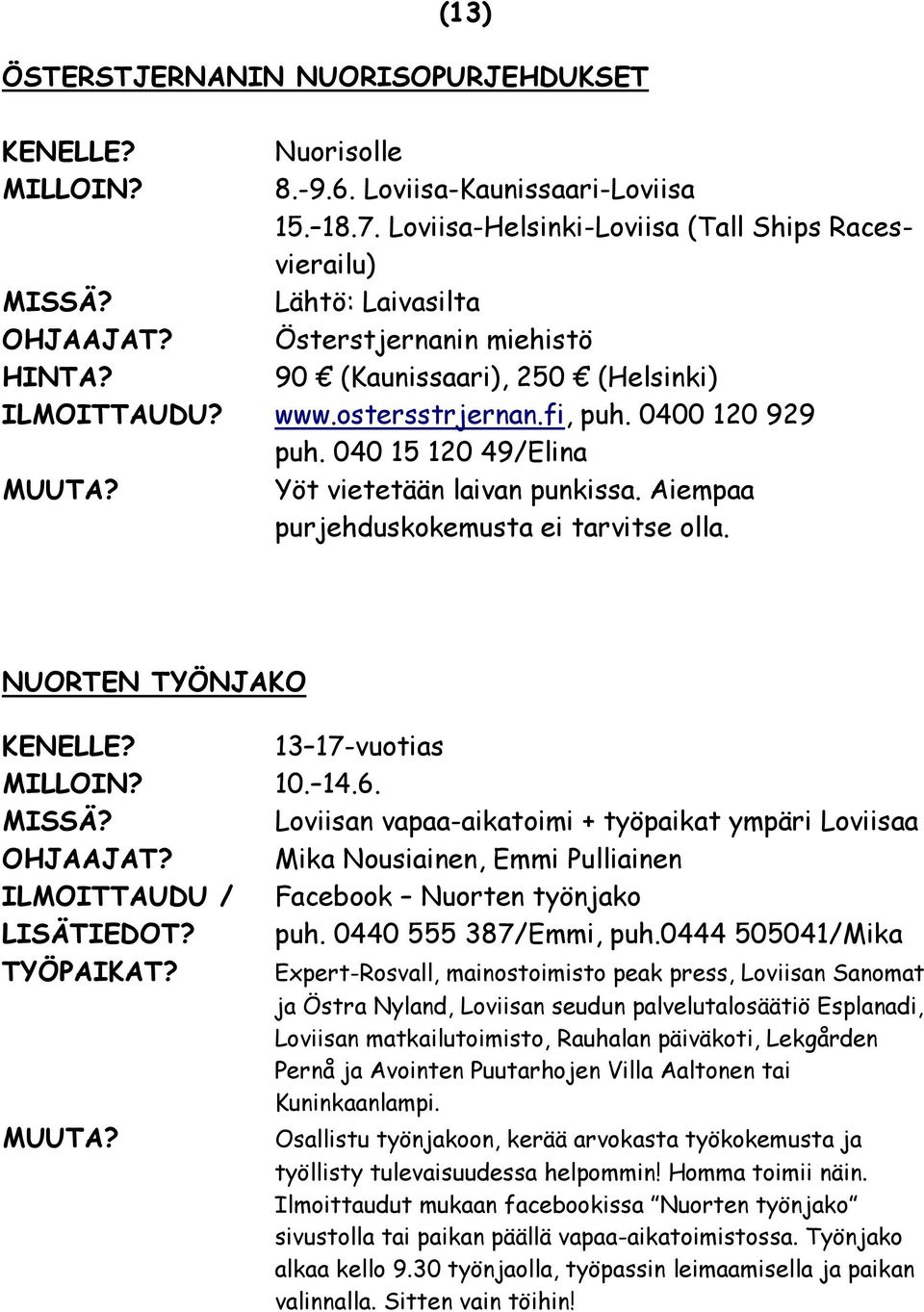 Aiempaa purjehduskokemusta ei tarvitse olla. NUORTEN TYÖNJAKO 13 17-vuotias MILLOIN? 10. 14.6. Loviisan vapaa-aikatoimi + työpaikat ympäri Loviisaa OHJAAJAT?