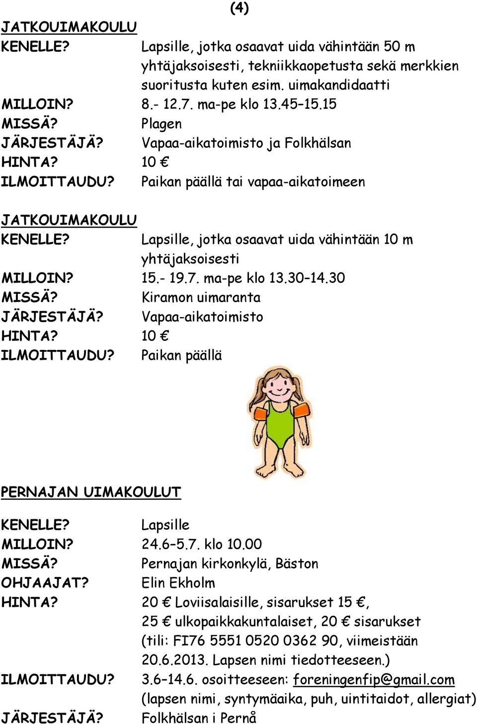 7. ma-pe klo 13.30 14.30 Kiramon uimaranta JÄRJESTÄJÄ? Vapaa-aikatoimisto 10 ILMOITTAUDU? Paikan päällä PERNAJAN UIMAKOULUT Lapsille MILLOIN? 24.6 5.7. klo 10.00 Pernajan kirkonkylä, Bäston OHJAAJAT?