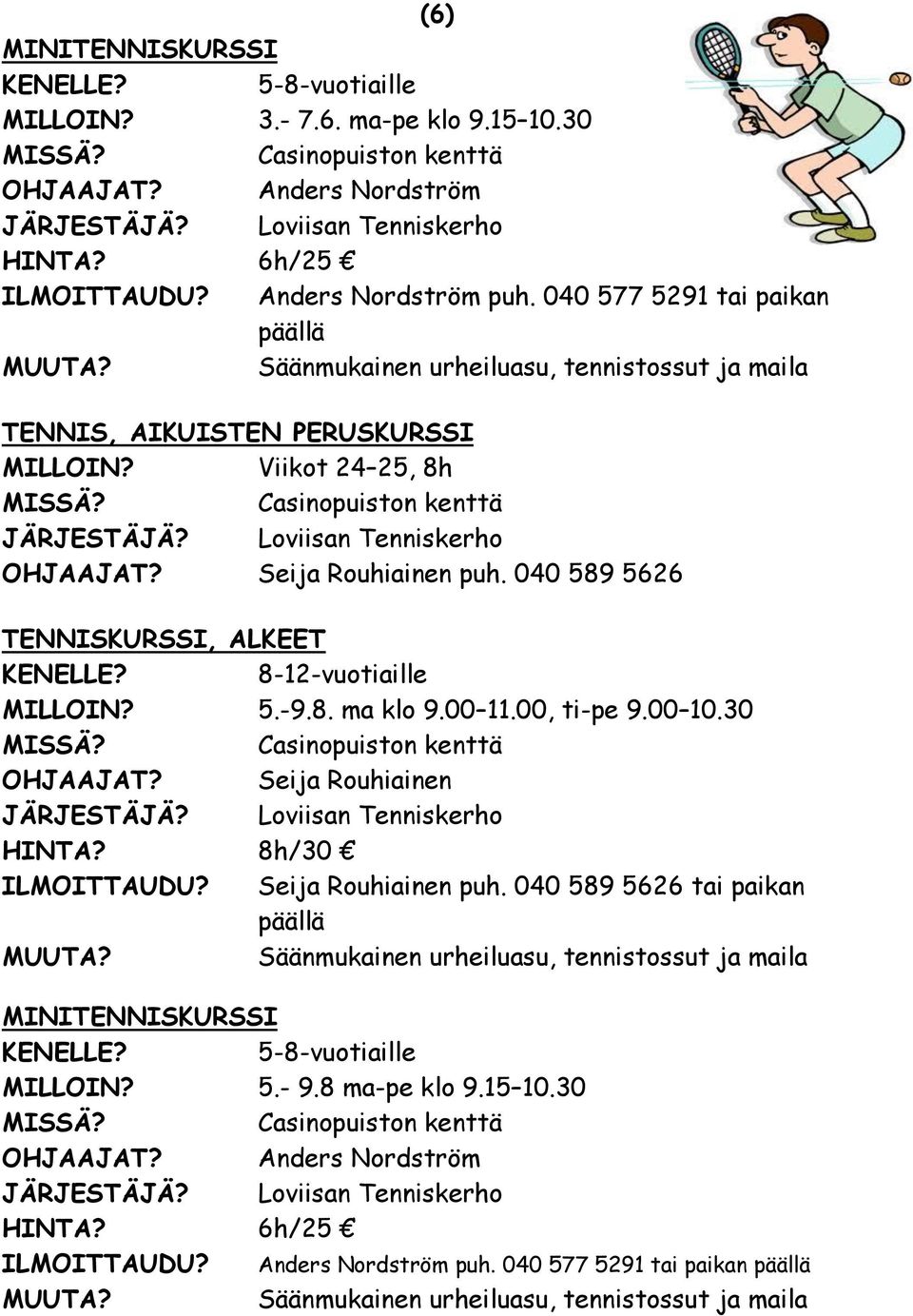 Seija Rouhiainen puh. 040 589 5626 TENNISKURSSI, ALKEET 8-12-vuotiaille MILLOIN? 5.-9.8. ma klo 9.00 11.00, ti-pe 9.00 10.30 Casinopuiston kenttä OHJAAJAT? Seija Rouhiainen JÄRJESTÄJÄ?