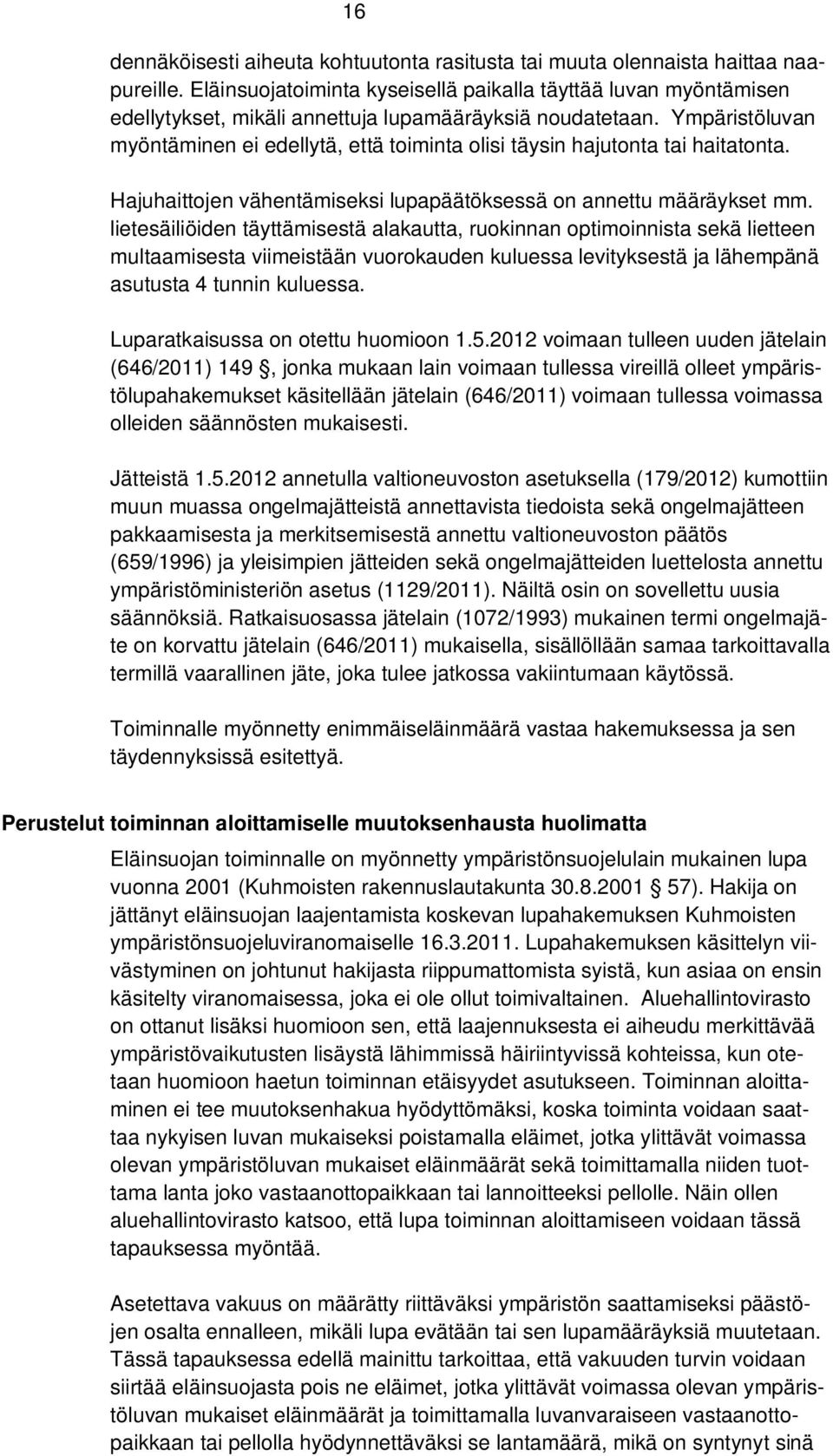 Ympäristöluvan myöntäminen ei edellytä, että toiminta olisi täysin hajutonta tai haitatonta. Hajuhaittojen vähentämiseksi lupapäätöksessä on annettu määräykset mm.