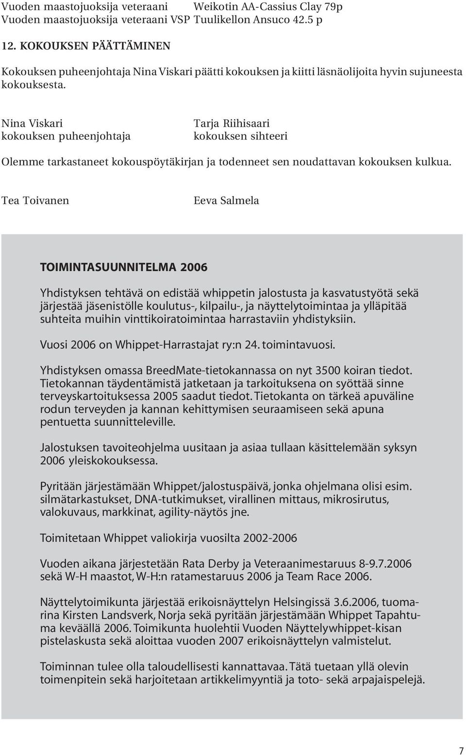 Nina Viskari kokouksen puheenjohtaja Tarja Riihisaari kokouksen sihteeri Olemme tarkastaneet kokouspöytäkirjan ja todenneet sen noudattavan kokouksen kulkua.