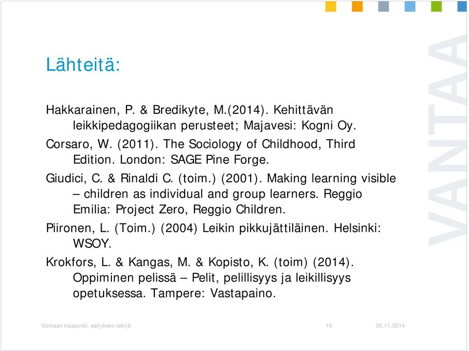Making learning visible children as individual and group learners. Reggio Emilia: Project Zero, Reggio Children. Piironen, L. (Toim.