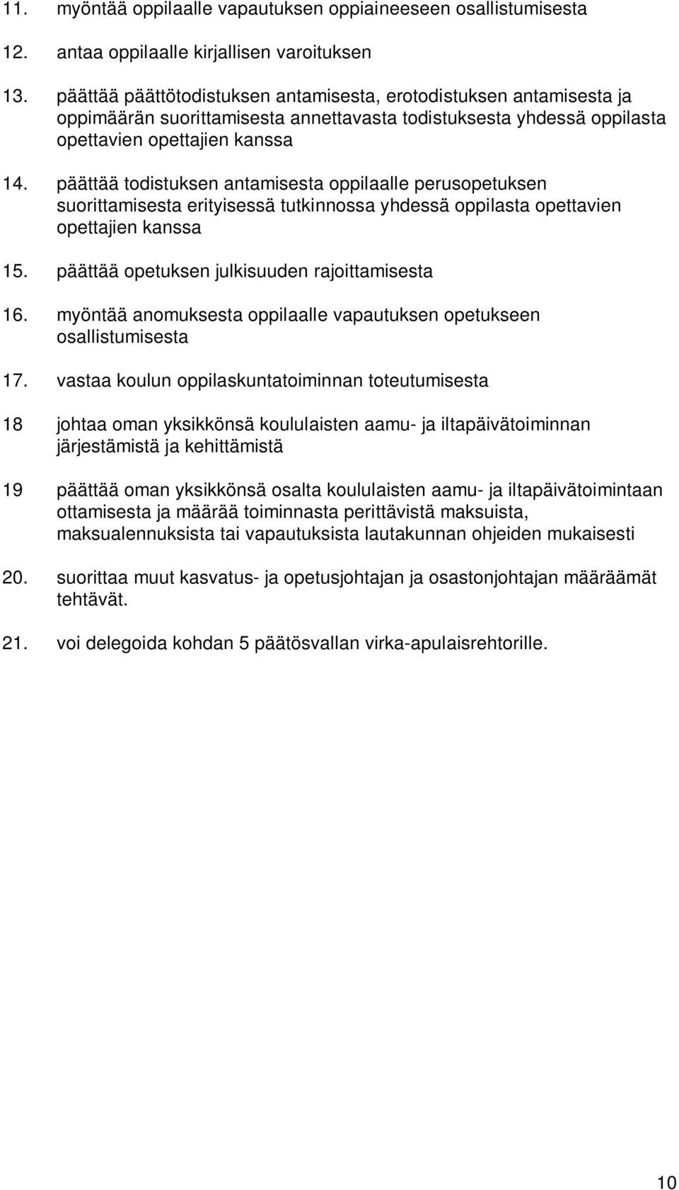 päättää todistuksen antamisesta oppilaalle perusopetuksen suorittamisesta erityisessä tutkinnossa yhdessä oppilasta opettavien opettajien kanssa 15. päättää opetuksen julkisuuden rajoittamisesta 16.