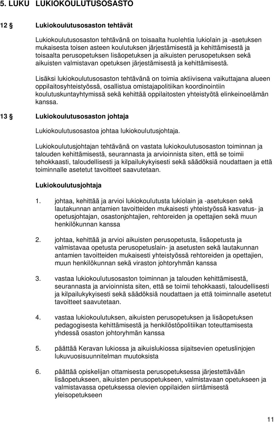 Lisäksi lukiokoulutusosaston tehtävänä on toimia aktiivisena vaikuttajana alueen oppilaitosyhteistyössä, osallistua omistajapolitiikan koordinointiin koulutuskuntayhtymissä sekä kehittää