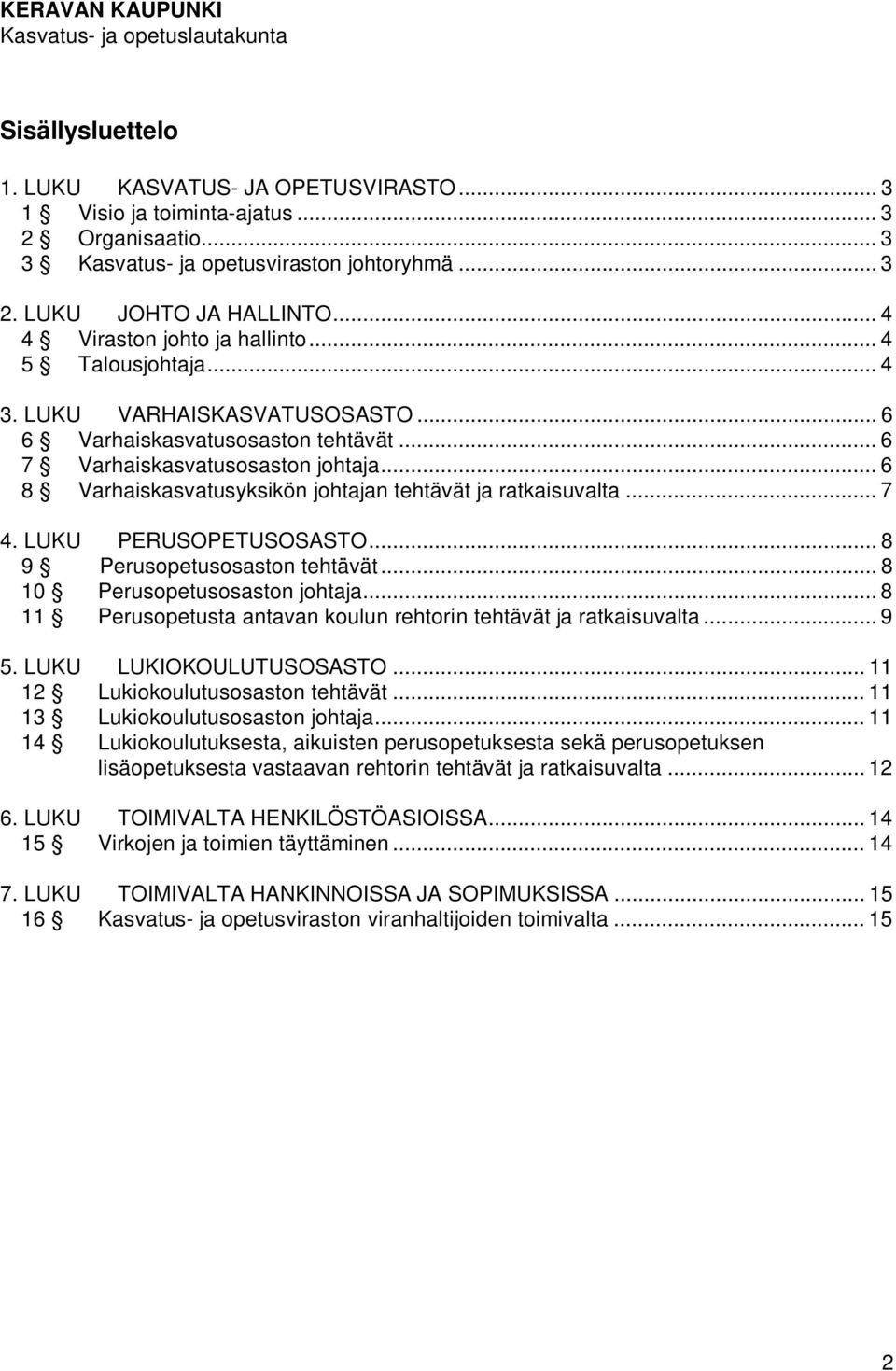 .. 6 8 Varhaiskasvatusyksikön johtajan tehtävät ja ratkaisuvalta... 7 4. LUKU PERUSOPETUSOSASTO... 8 9 Perusopetusosaston tehtävät... 8 10 Perusopetusosaston johtaja.