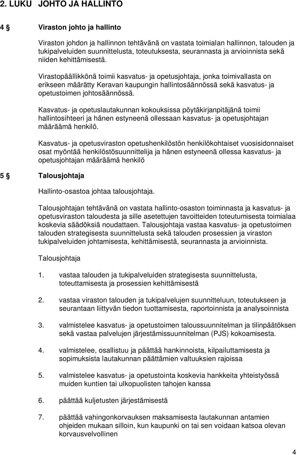 Virastopäällikkönä toimii kasvatus- ja opetusjohtaja, jonka toimivallasta on erikseen määrätty Keravan kaupungin hallintosäännössä sekä kasvatus- ja opetustoimen johtosäännössä.