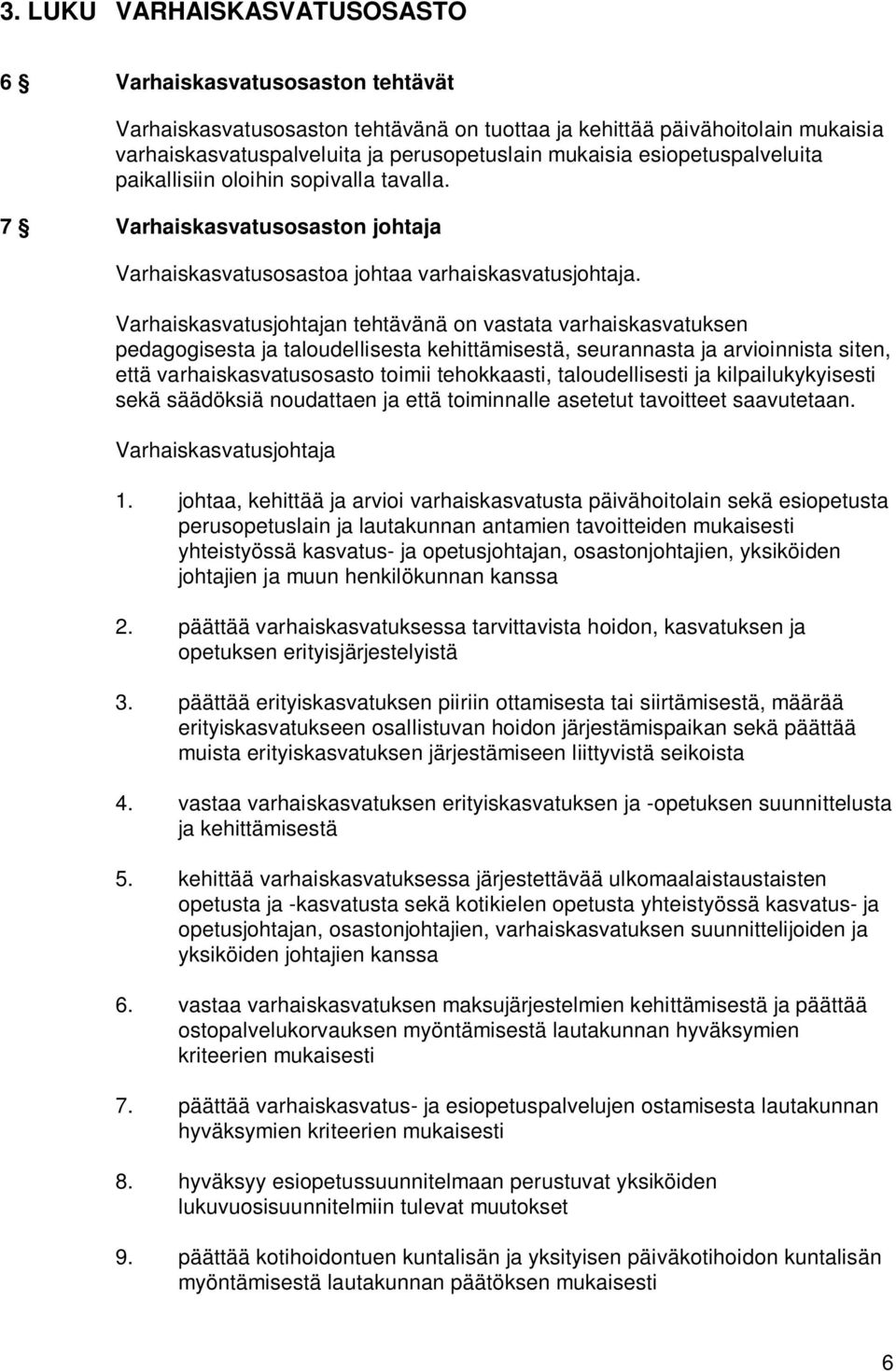 Varhaiskasvatusjohtajan tehtävänä on vastata varhaiskasvatuksen pedagogisesta ja taloudellisesta kehittämisestä, seurannasta ja arvioinnista siten, että varhaiskasvatusosasto toimii tehokkaasti,