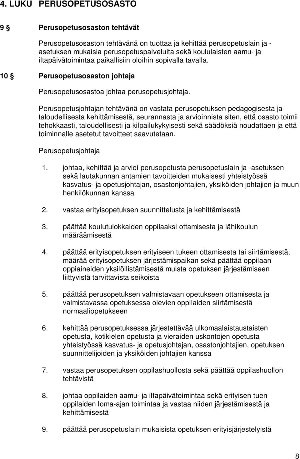 Perusopetusjohtajan tehtävänä on vastata perusopetuksen pedagogisesta ja taloudellisesta kehittämisestä, seurannasta ja arvioinnista siten, että osasto toimii tehokkaasti, taloudellisesti ja