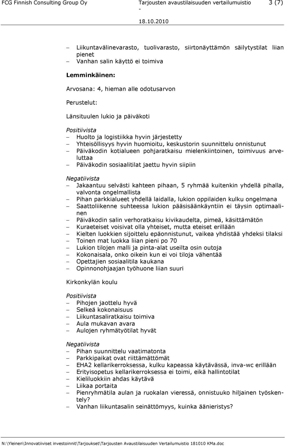 toimivuus arveluttaa Päiväkodin sosiaalitilat jaettu hyvin siipiin Jakaantuu selvästi kahteen pihaan, 5 ryhmää kuitenkin yhdellä pihalla, valvonta ongelmallista Pihan parkkialueet yhdellä laidalla,