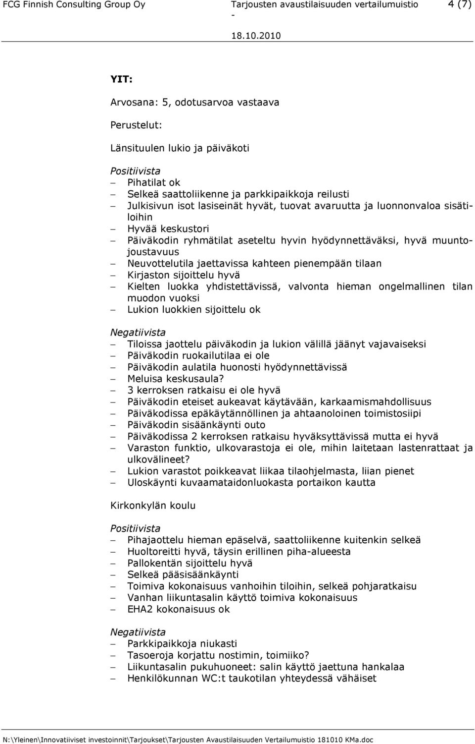 pienempään tilaan Kirjaston sijoittelu hyvä Kielten luokka yhdistettävissä, valvonta hieman ongelmallinen tilan muodon vuoksi Lukion luokkien sijoittelu ok Tiloissa jaottelu päiväkodin ja lukion