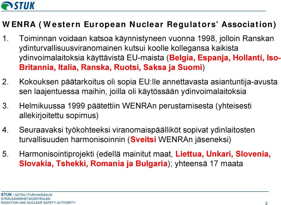 Iso Britannia, Italia, Ranska, Ruotsi, Saksa ja Suomi) 2. Kokouksen päätarkoitus oli sopia EU:lle annettavasta asiantuntija avusta sen laajentuessa maihin, joilla oli käytössään ydinvoimalaitoksia 3.