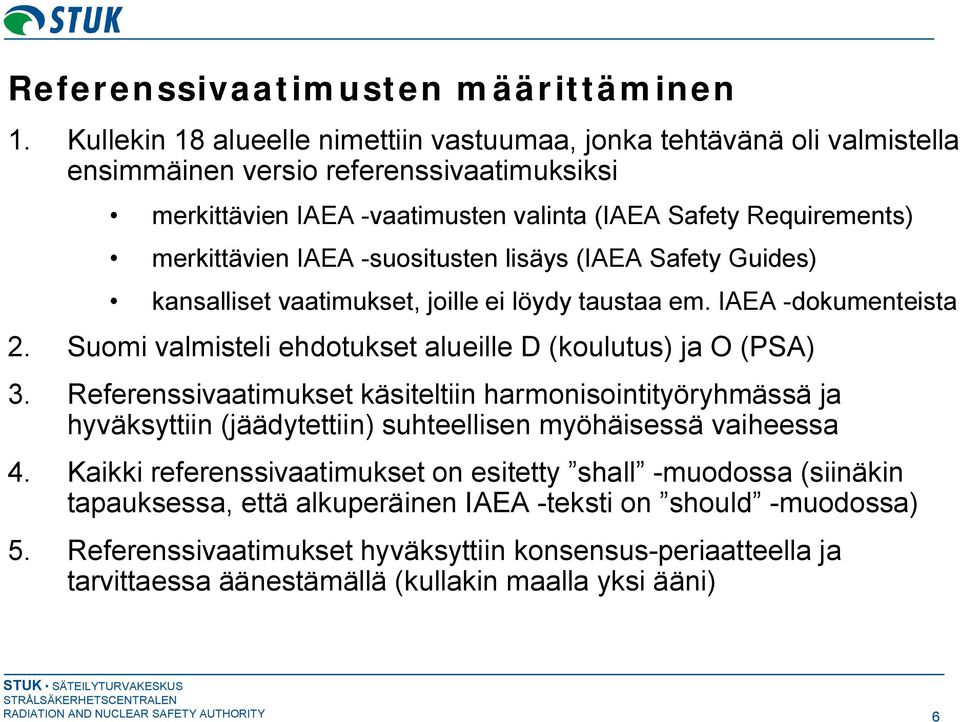 suositusten lisäys (IAEA Safety Guides) kansalliset vaatimukset, joille ei löydy taustaa em. IAEA dokumenteista 2. Suomi valmisteli ehdotukset alueille D (koulutus) ja O (PSA) 3.