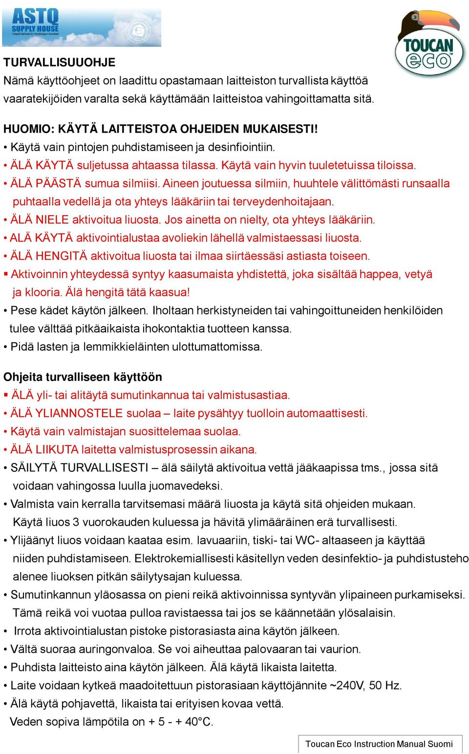 ÄLÄ PÄÄSTÄ sumua silmiisi. Aineen joutuessa silmiin, huuhtele välittömästi runsaalla puhtaalla vedellä ja ota yhteys lääkäriin tai terveydenhoitajaan. ÄLÄ NIELE aktivoitua liuosta.