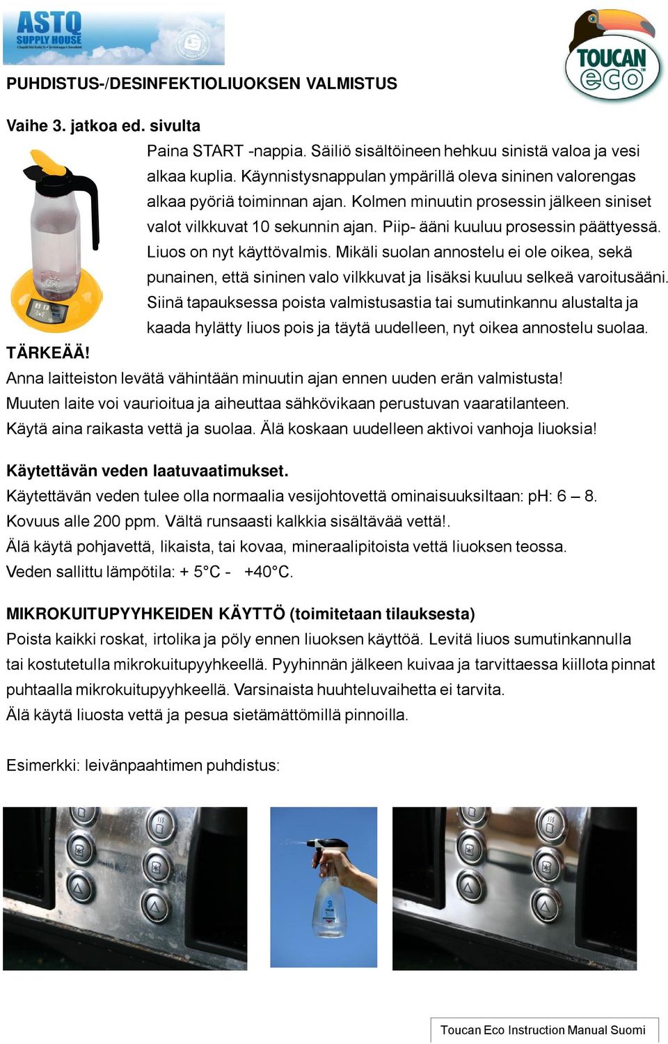 Liuos on nyt käyttövalmis. Mikäli suolan annostelu ei ole oikea, sekä punainen, että sininen valo vilkkuvat ja lisäksi kuuluu selkeä varoitusääni.
