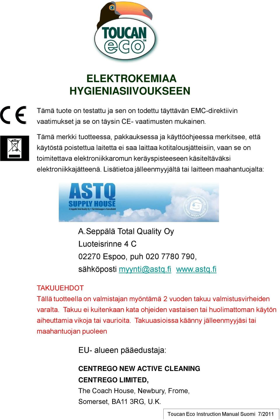 käsiteltäväksi elektroniikkajätteenä. Lisätietoa jälleenmyyjältä tai laitteen maahantuojalta: A.Seppälä Total Quality Oy Luoteisrinne 4 C 02270 Espoo, puh 020 7780 790, sähköposti myynti@astq.fi www.