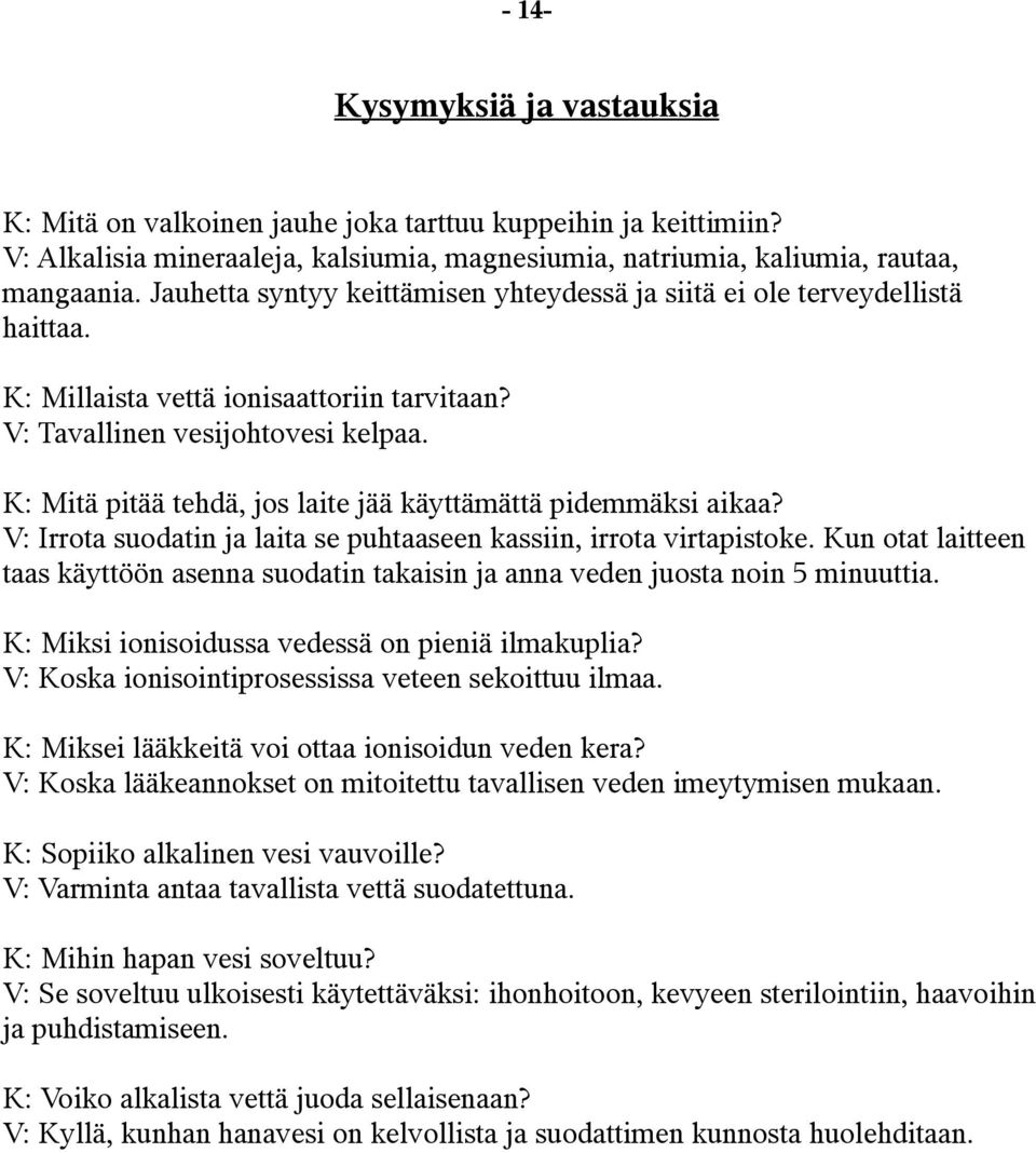 K: Mitä pitää tehdä, jos laite jää käyttämättä pidemmäksi aikaa? V: Irrota suodatin ja laita se puhtaaseen kassiin, irrota virtapistoke.