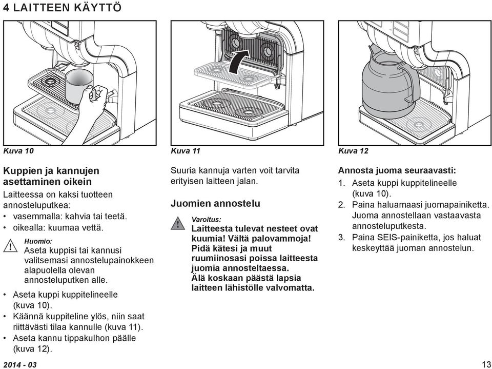Käännä kuppiteline ylös, niin saat riittävästi tilaa kannulle (kuva 11). Aseta kannu tippakulhon päälle (kuva 12). Suuria kannuja varten voit tarvita erityisen laitteen jalan.