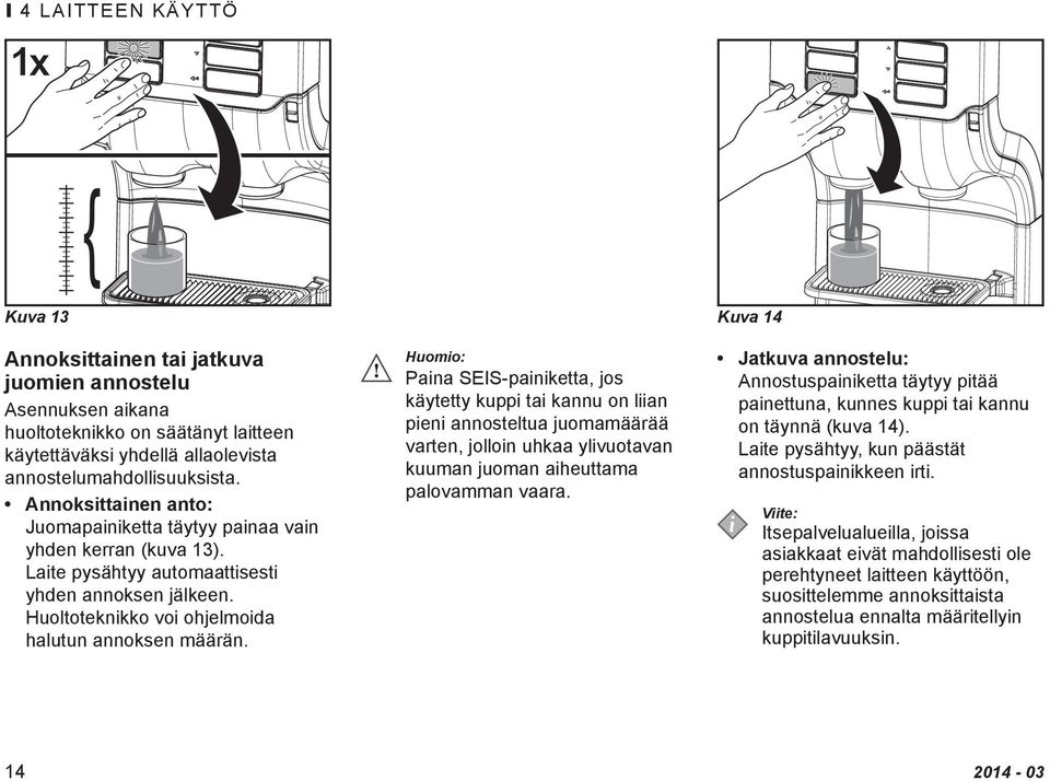 Huomio: Paina SEIS-painiketta, jos käytetty kuppi tai kannu on liian pieni annosteltua juomamäärää varten, jolloin uhkaa ylivuotavan kuuman juoman aiheuttama palovamman vaara.
