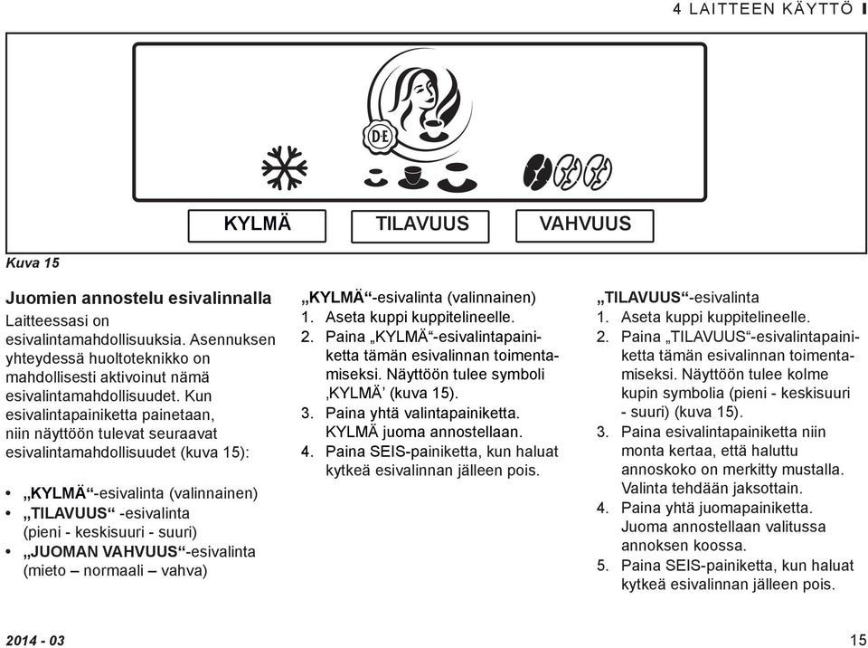 Kun esivalintapainiketta painetaan, niin näyttöön tulevat seuraavat esivalintamahdollisuudet (kuva 15): KYLMÄ -esivalinta (valinnainen) TILAVUUS -esivalinta.