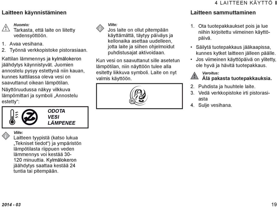 Näyttöruudussa näkyy vilkkuva lämpömittari ja symboli Annostelu estetty : ODOTA VESI LÄMPENEE Laitteen tyypistä (katso lukua Tekniset tiedot ) ja ympäristön lämpötilasta riippuen veden lämmennys voi