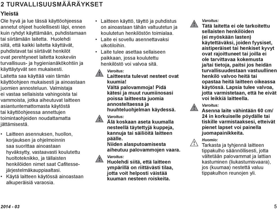 Laitetta saa käyttää vain tämän käyttöohjeen mukaisesti ja ainoastaan juomien annosteluun.