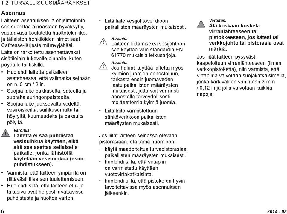Huolehdi laitetta paikalleen asetettaessa, että välimatka seinään on n. 5 cm / 2 in. Suojaa laite pakkaselta, sateelta ja suoralta auringonpaisteelta.