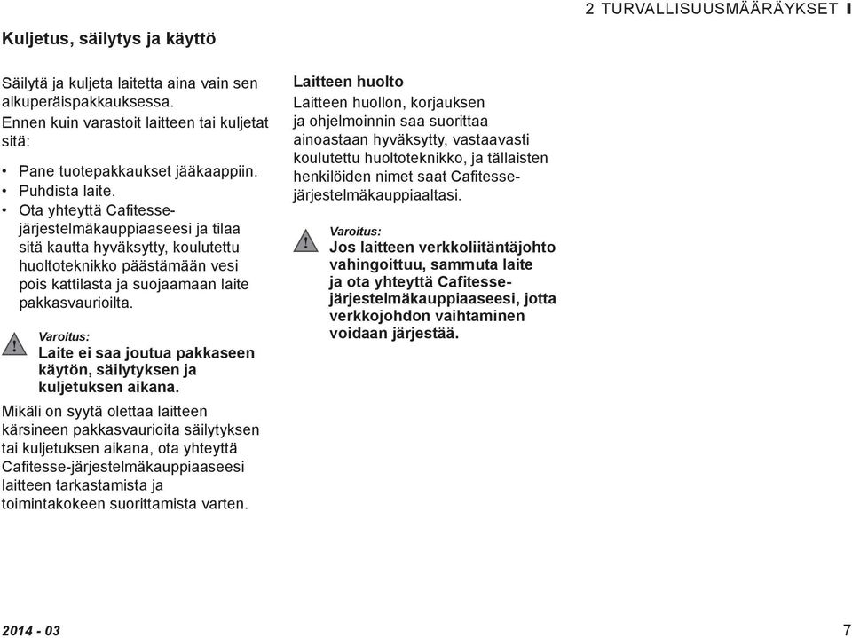 Ota yhteyttä Cafitessejärjestelmäkauppiaaseesi ja tilaa sitä kautta hyväksytty, koulutettu huoltoteknikko päästämään vesi pois kattilasta ja suojaamaan laite pakkasvaurioilta.