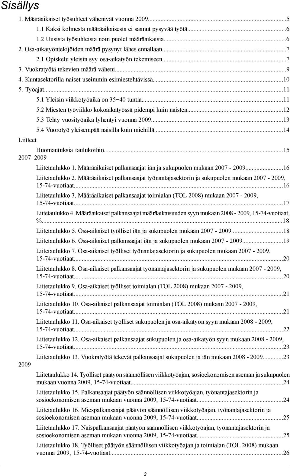 työviikko kokoaikatyössä pidempi kuin naisten Tehty vuosityöaika lyhentyi vuonna Vuorotyö yleisempää naisilla kuin miehillä Huomautuksia taulukoihin Liitetaulukko Määräaikaiset palkansaajat iän ja