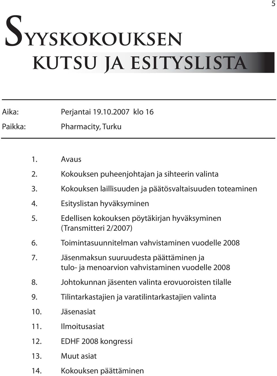 Toimintasuunnitelman vahvistaminen vuodelle 2008 7. Jäsenmaksun suuruudesta päättäminen ja tulo- ja menoarvion vahvistaminen vuodelle 2008 8.