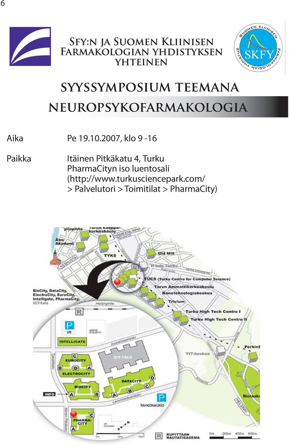 2007, klo 9-16 Paikka Itäinen Pitkäkatu 4, Turku PharmaCityn iso