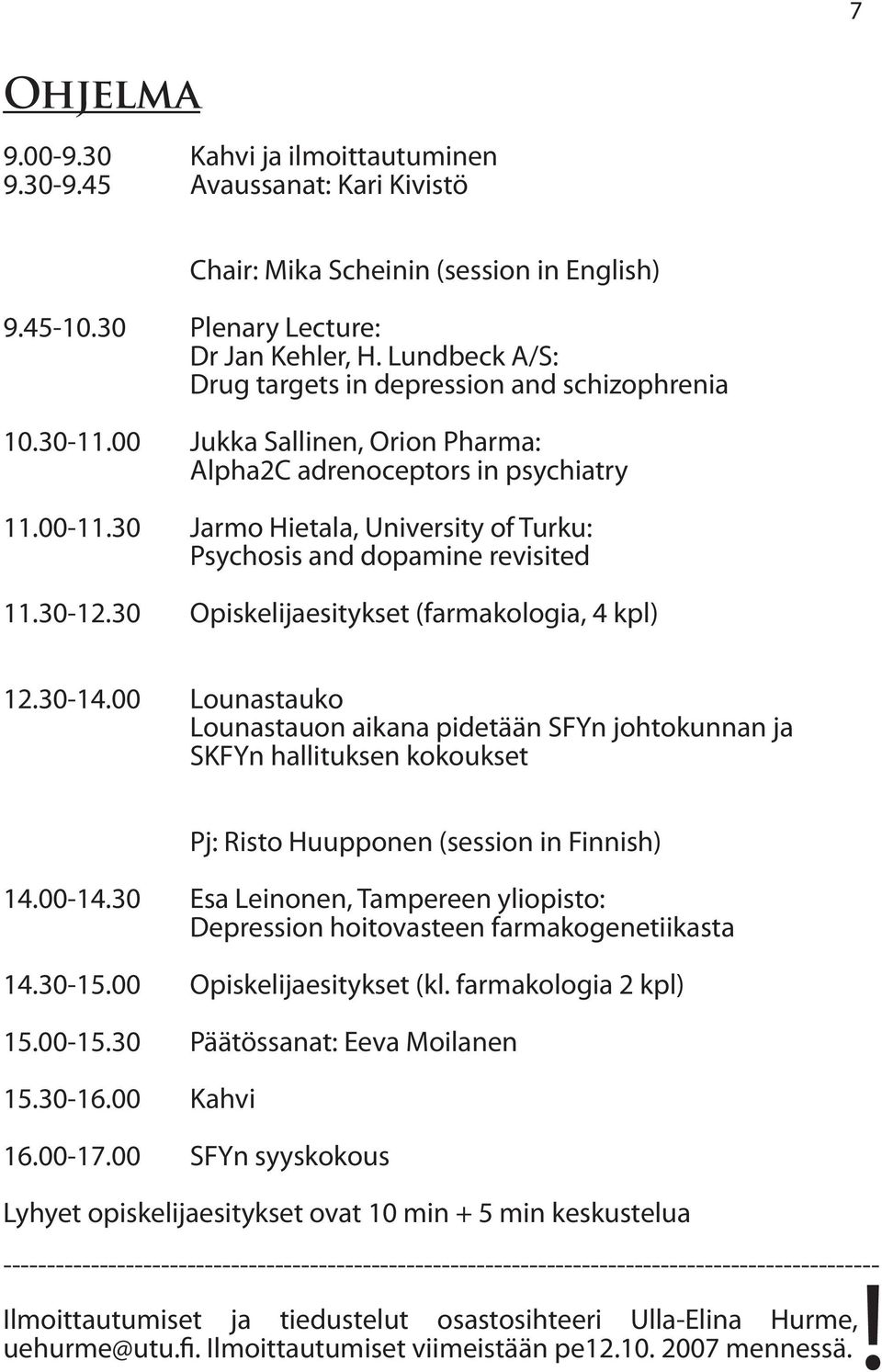 30 Jarmo Hietala, University of Turku: Psychosis and dopamine revisited 11.30-12.30 Opiskelijaesitykset (farmakologia, 4 kpl) 12.30-14.