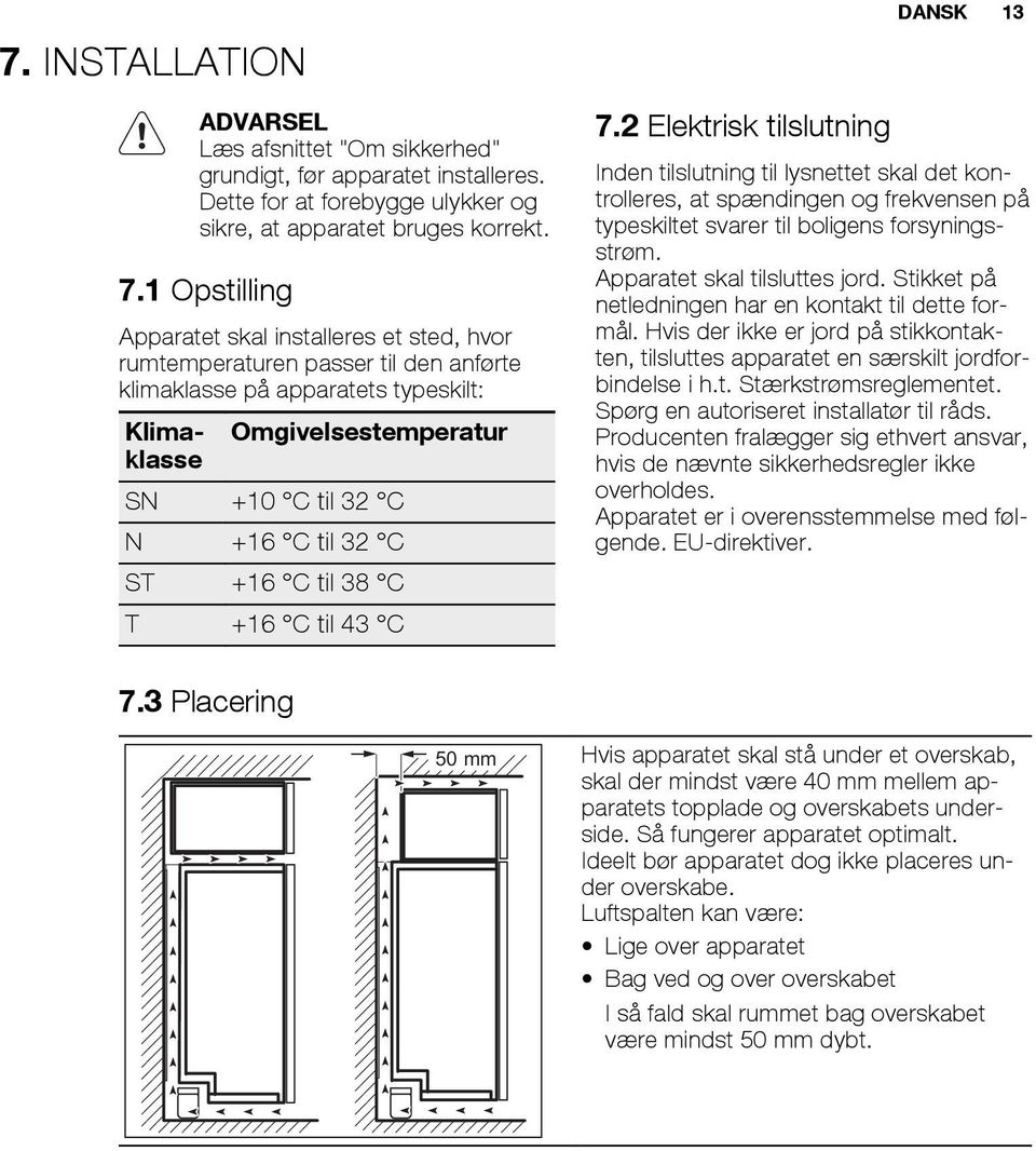 til 38 C T +6 C til 43 C 7. Elektrisk tilslutning DANSK 3 Inden tilslutning til lysnettet skal det kontrolleres, at spændingen og frekvensen på typeskiltet svarer til boligens forsyningsstrøm.