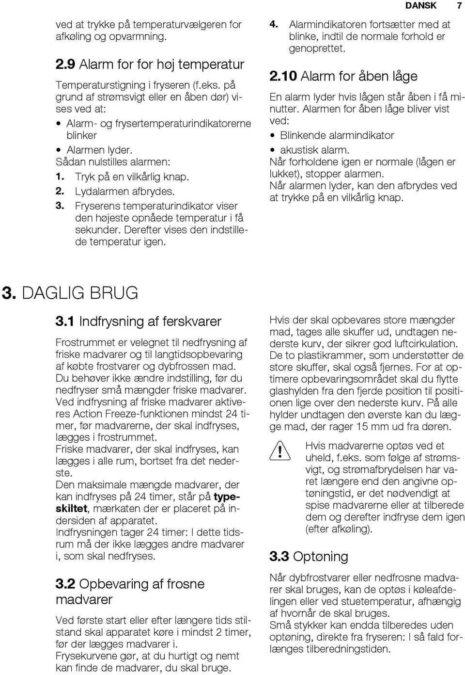 Fryserens temperaturindikator viser den højeste opnåede temperatur i få sekunder. Derefter vises den indstillede temperatur igen. 4.