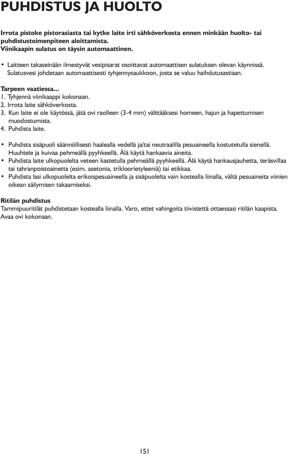 Tarpeen vaatiessa... 1. Tyhjennä viinikaappi kokonaan. 2. Irrota laite sähköverkosta. 3. Kun laite ei ole käytössä, jätä ovi raolleen (3-4 mm) välttääksesi homeen, hajun ja hapettumisen muodostumista.