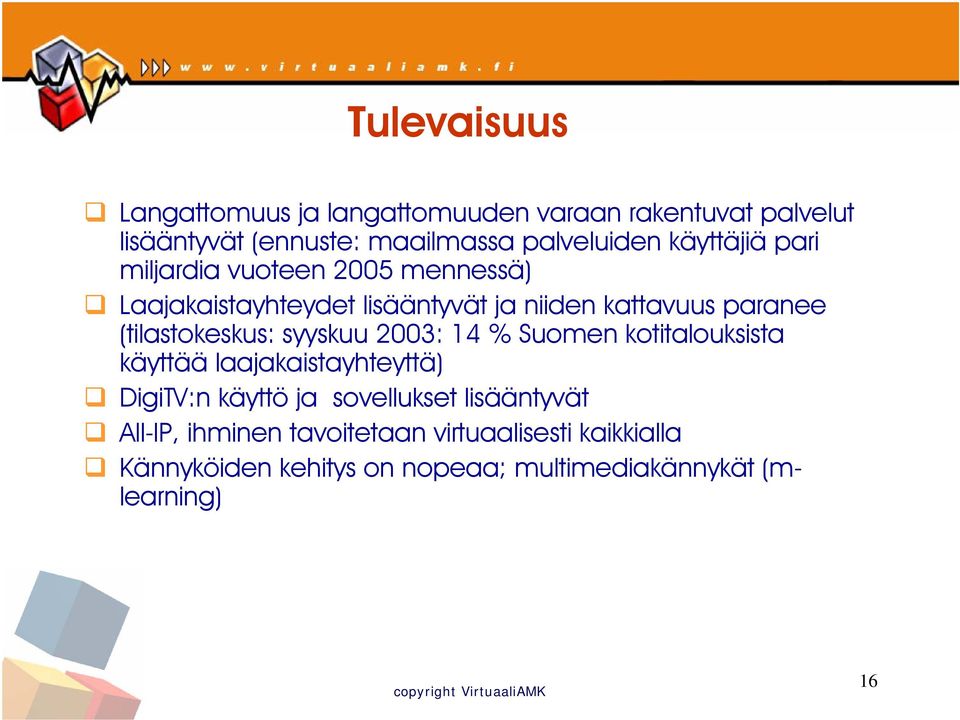 (tilastokeskus: syyskuu 2003: 14 % Suomen kotitalouksista käyttää laajakaistayhteyttä) DigiTV:n käyttö ja sovellukset