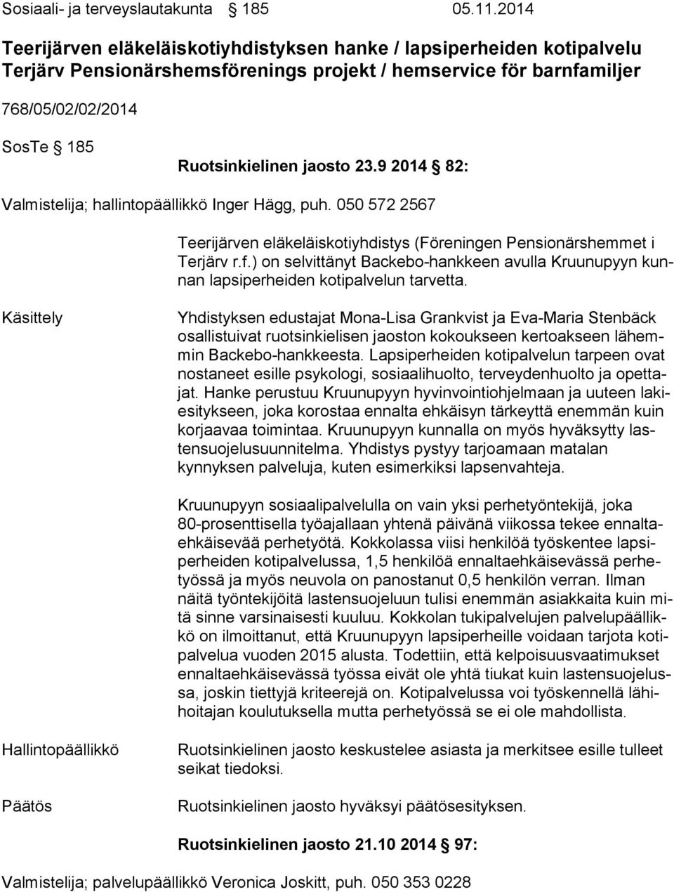 23.9 2014 82: Valmistelija; hallintopäällikkö Inger Hägg, puh. 050 572 2567 Teerijärven eläkeläiskotiyhdistys (Föreningen Pensionärshemmet i Ter järv r.f.