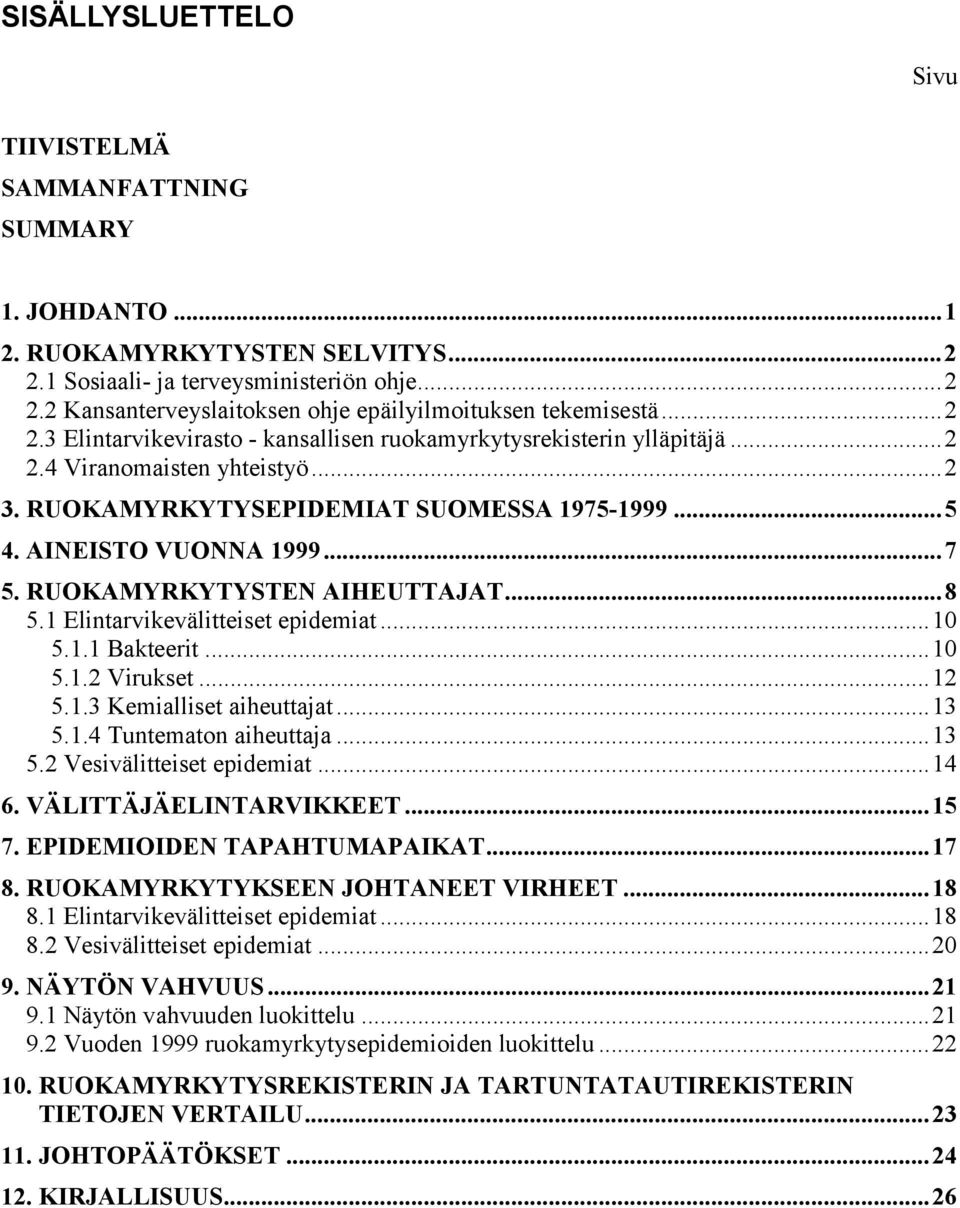 RUOKAMYRKYTYSTEN AIHEUTTAJAT...8 5.1 Elintarvikevälitteiset epidemiat...10 5.1.1 Bakteerit...10 5.1.2 Virukset...12 5.1.3 Kemialliset aiheuttajat...13 5.1.4 Tuntematon aiheuttaja...13 5.2 Vesivälitteiset epidemiat.
