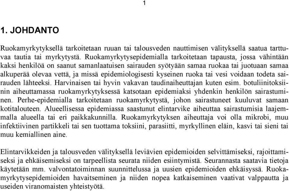 epidemiologisesti kyseinen ruoka tai vesi voidaan todeta sairauden lähteeksi. Harvinaisen tai hyvin vakavan taudinaiheuttajan kuten esim.