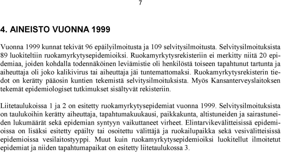 tuntemattomaksi. Ruokamyrkytysrekisterin tiedot on kerätty pääosin kuntien tekemistä selvitysilmoituksista. Myös Kansanterveyslaitoksen tekemät epidemiologiset tutkimukset sisältyvät rekisteriin.
