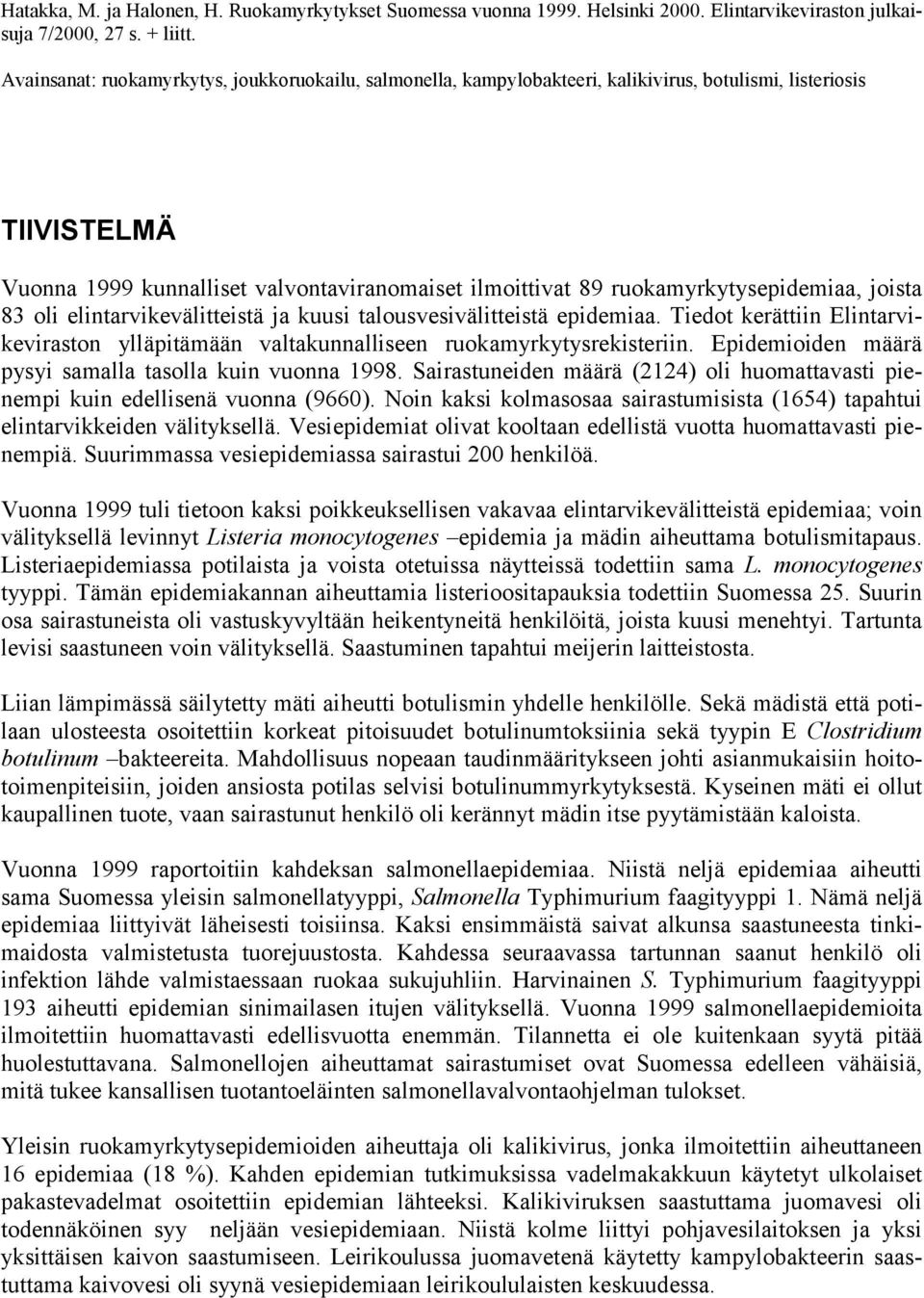 ruokamyrkytysepidemiaa, joista 83 oli elintarvikevälitteistä ja kuusi talousvesivälitteistä epidemiaa. Tiedot kerättiin Elintarvikeviraston ylläpitämään valtakunnalliseen ruokamyrkytysrekisteriin.
