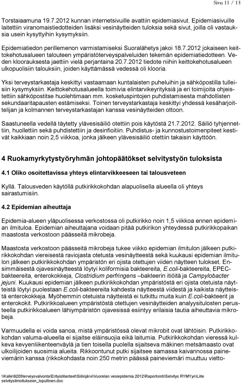 Epidemiatiedon perillemenon varmistamiseksi Suoralähetys jakoi 18.7.2012 jokaiseen keittokehotusalueen talouteen ympäristöterveyspalveluiden tekemän epidemiatiedotteen.