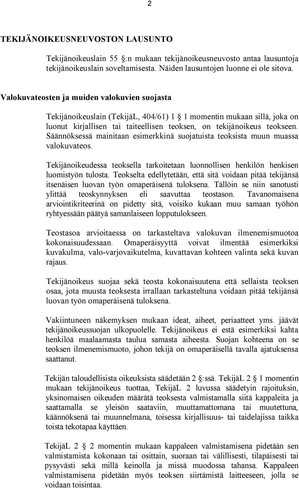 Säännöksessä mainitaan esimerkkinä suojatuista teoksista muun muassa valokuvateos. Tekijänoikeudessa teoksella tarkoitetaan luonnollisen henkilön henkisen luomistyön tulosta.