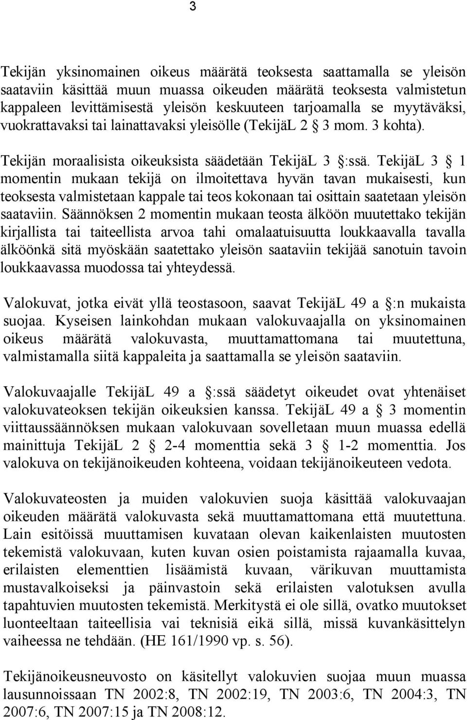 TekijäL 3 1 momentin mukaan tekijä on ilmoitettava hyvän tavan mukaisesti, kun teoksesta valmistetaan kappale tai teos kokonaan tai osittain saatetaan yleisön saataviin.