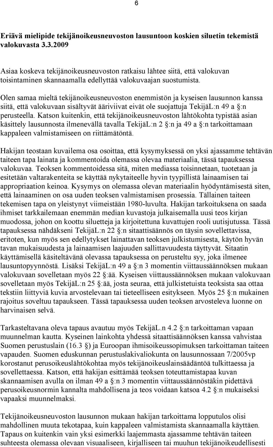 Olen samaa mieltä tekijänoikeusneuvoston enemmistön ja kyseisen lausunnon kanssa siitä, että valokuvaan sisältyvät ääriviivat eivät ole suojattuja TekijäL:n 49 a :n perusteella.