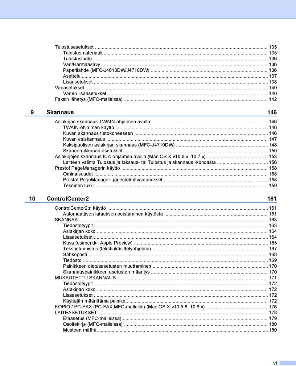 .. 146 Kuvan esiskannaus... 147 Kaksipuolisen asiakirjan skannaus (MFC-J4710DW)... 148 Skanneri-ikkunan asetukset... 150 Asiakirjojen skannaus ICA-ohjaimen avulla (Mac OS X v10.6.x, 10.7.x).