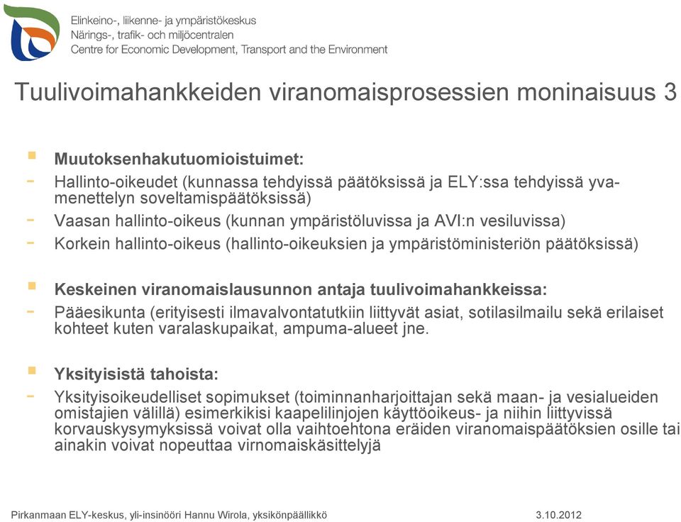 tuulivoimahankkeissa: - Pääesikunta (erityisesti ilmavalvontatutkiin liittyvät asiat, sotilasilmailu sekä erilaiset kohteet kuten varalaskupaikat, ampuma-alueet jne.