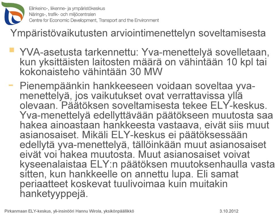 Yva-menettelyä edellyttävään päätökseen muutosta saa hakea ainoastaan hankkeesta vastaava, eivät siis muut asianosaiset.