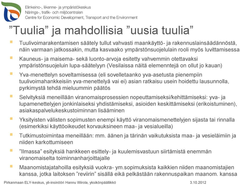 (eli sovelletaanko yva-asetusta pienempiin tuulivoimahankkeisiin yva-menettelyä vai ei) asian ratkaisu usein hoidettu lausunnolla, pyrkimystä tehdä mieluummin päätös Selvityksiä meneillään