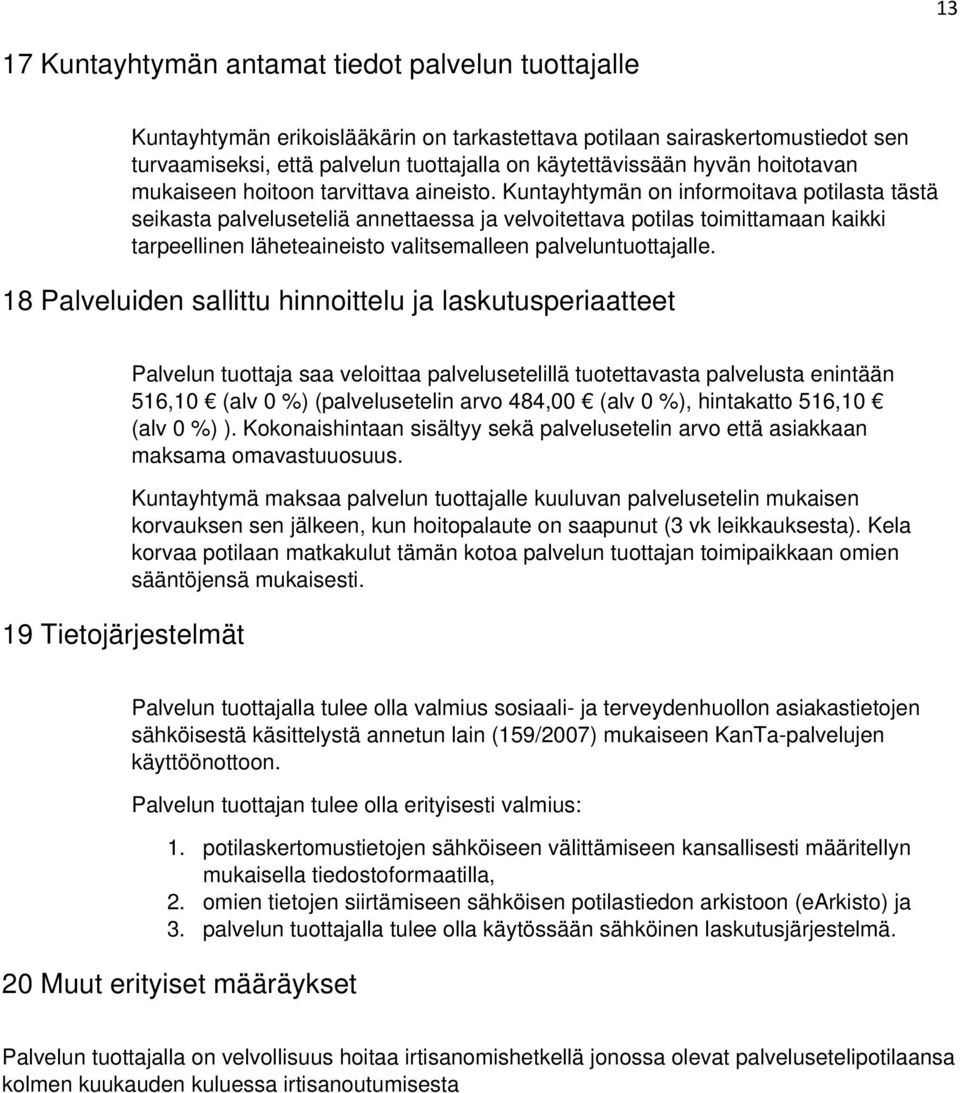 Kuntayhtymän on informoitava potilasta tästä seikasta palveluseteliä annettaessa ja velvoitettava potilas toimittamaan kaikki tarpeellinen läheteaineisto valitsemalleen palveluntuottajalle.