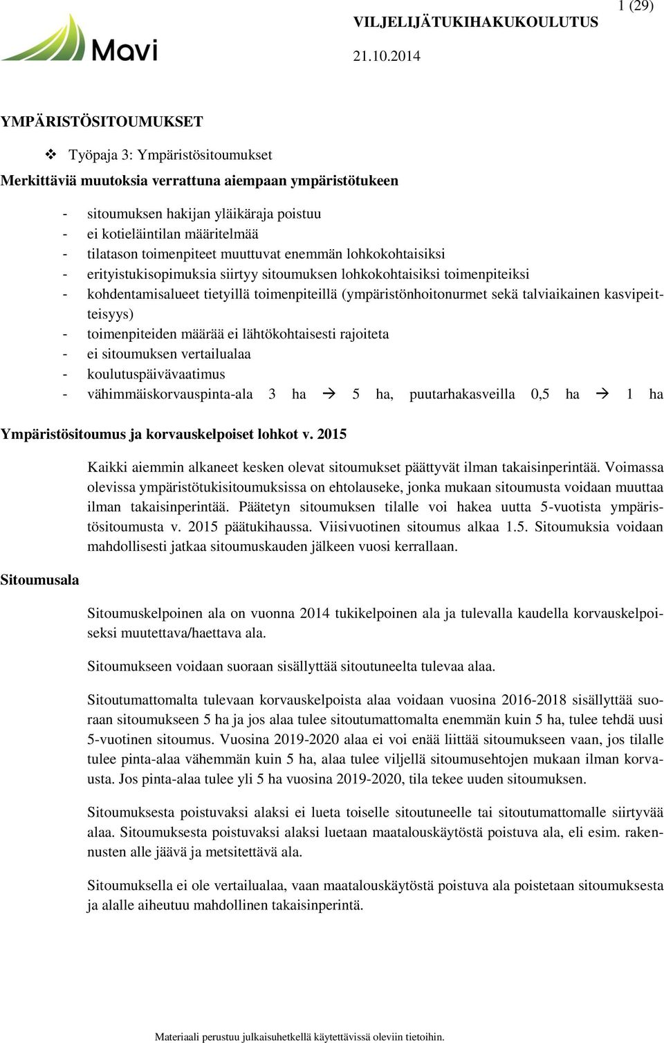 (ympäristönhoitonurmet sekä talviaikainen kasvipeitteisyys) - toimenpiteiden määrää ei lähtökohtaisesti rajoiteta - ei sitoumuksen vertailualaa - koulutuspäivävaatimus - vähimmäiskorvauspinta-ala 3